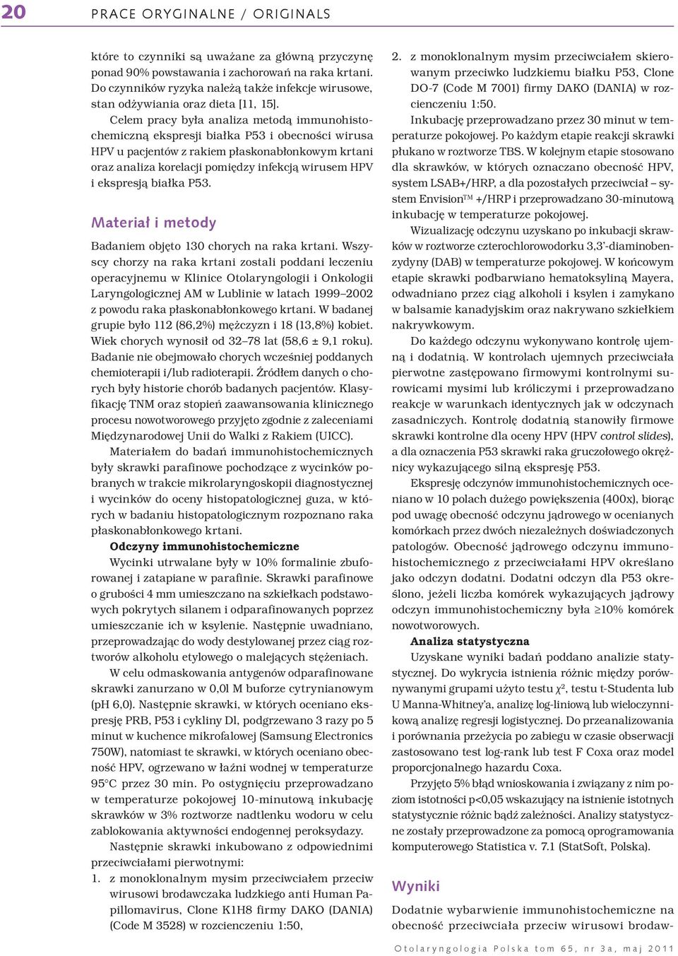Celem pracy była analiza metodą immunohistochemiczną ekspresji białka P53 i obecności wirusa HPV u pacjentów z rakiem płaskonabłonkowym krtani oraz analiza korelacji pomiędzy infekcją wirusem HPV i