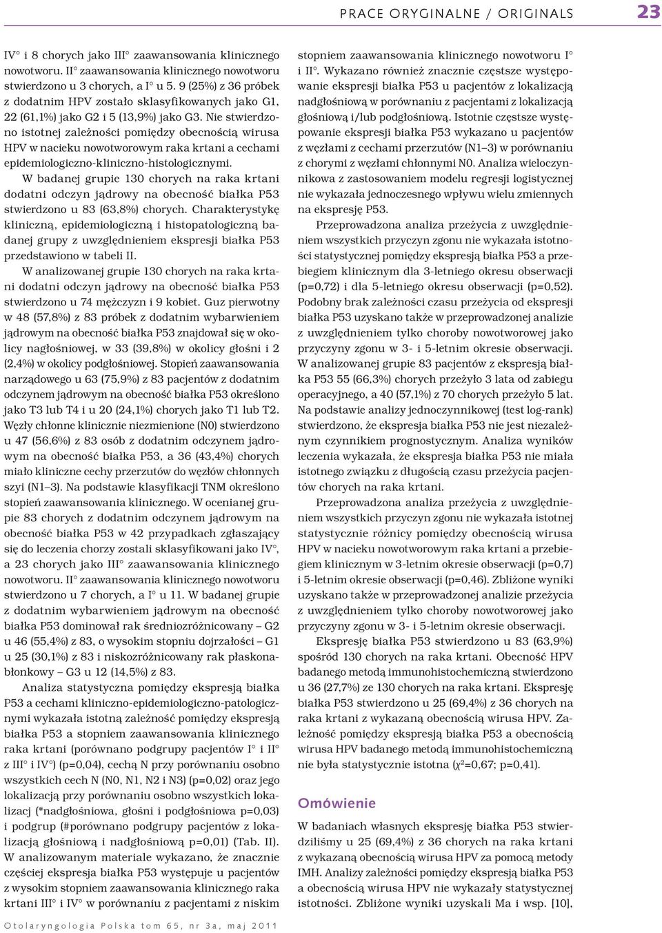 Nie stwierdzono istotnej zależności pomiędzy obecnością wirusa HPV w nacieku nowotworowym raka krtani a cechami epidemiologiczno-kliniczno-histologicznymi.