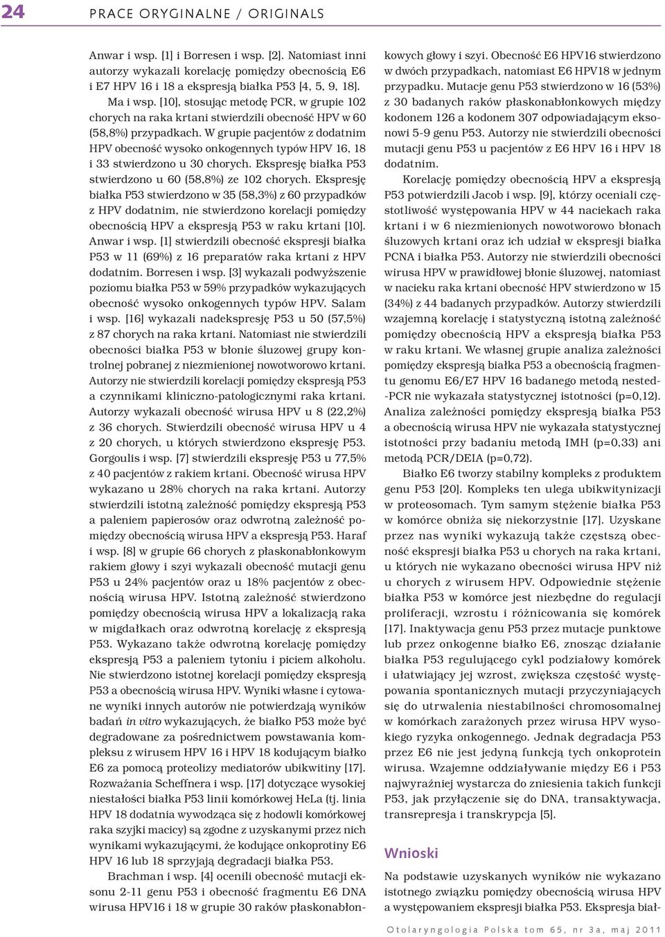 W grupie pacjentów z dodatnim HPV obecność wysoko onkogennych typów HPV 16, 18 i 33 stwierdzono u 30 chorych. Ekspresję białka P53 stwierdzono u 60 (58,8%) ze 102 chorych.