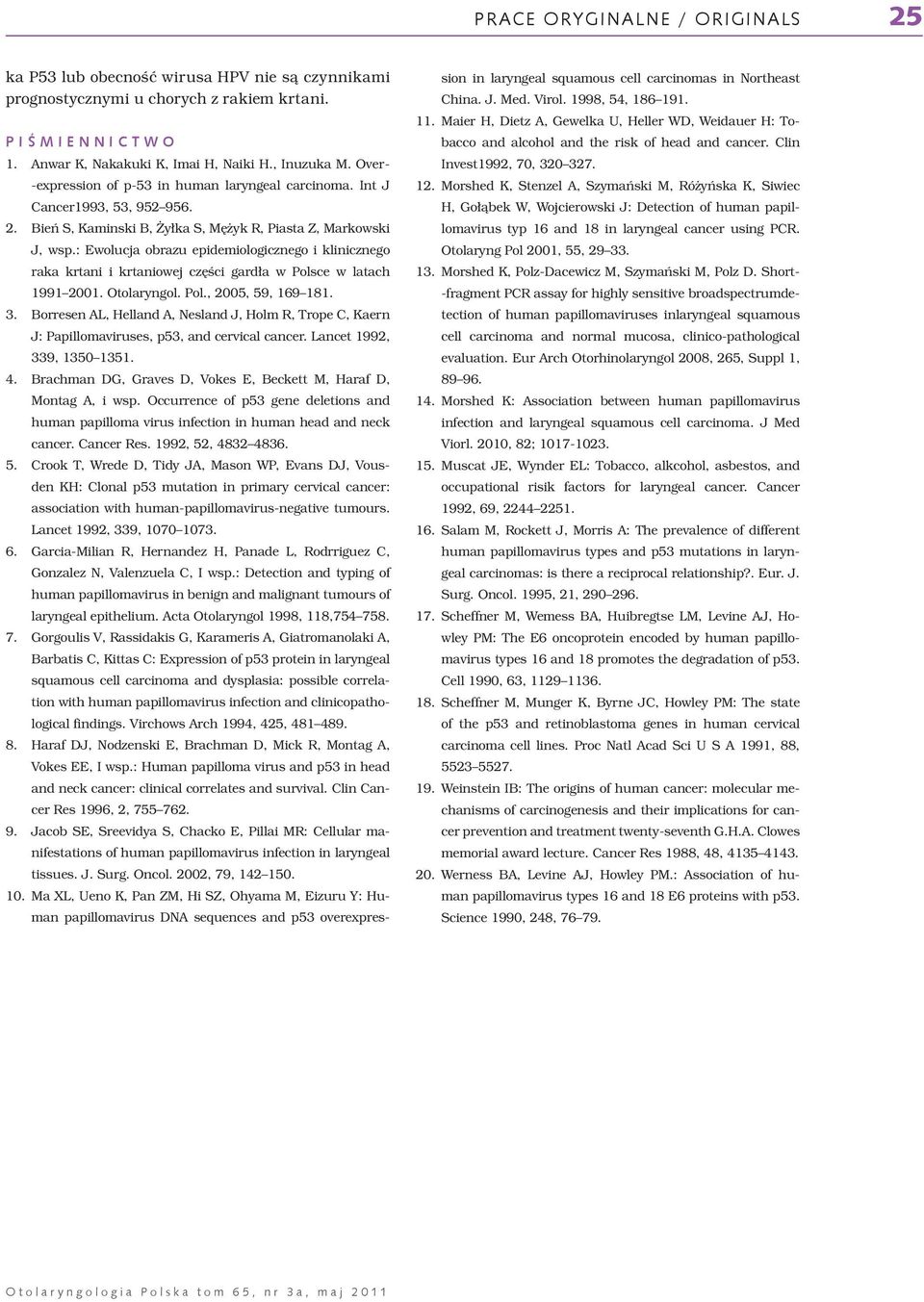 : Ewolucja obrazu epidemiologicznego i klinicznego raka krtani i krtaniowej części gardła w Polsce w latach 1991 2001. Otolaryngol. Pol., 2005, 59, 169 181. 3.