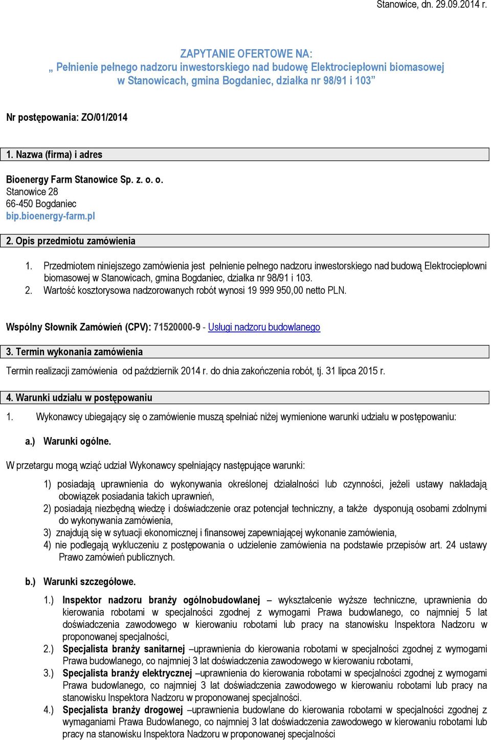 Przedmiotem niniejszego zamówienia jest pełnienie pełnego nadzoru inwestorskiego nad budową Elektrociepłowni biomasowej w Stanowicach, gmina Bogdaniec, działka nr 98/91 i 103. 2.