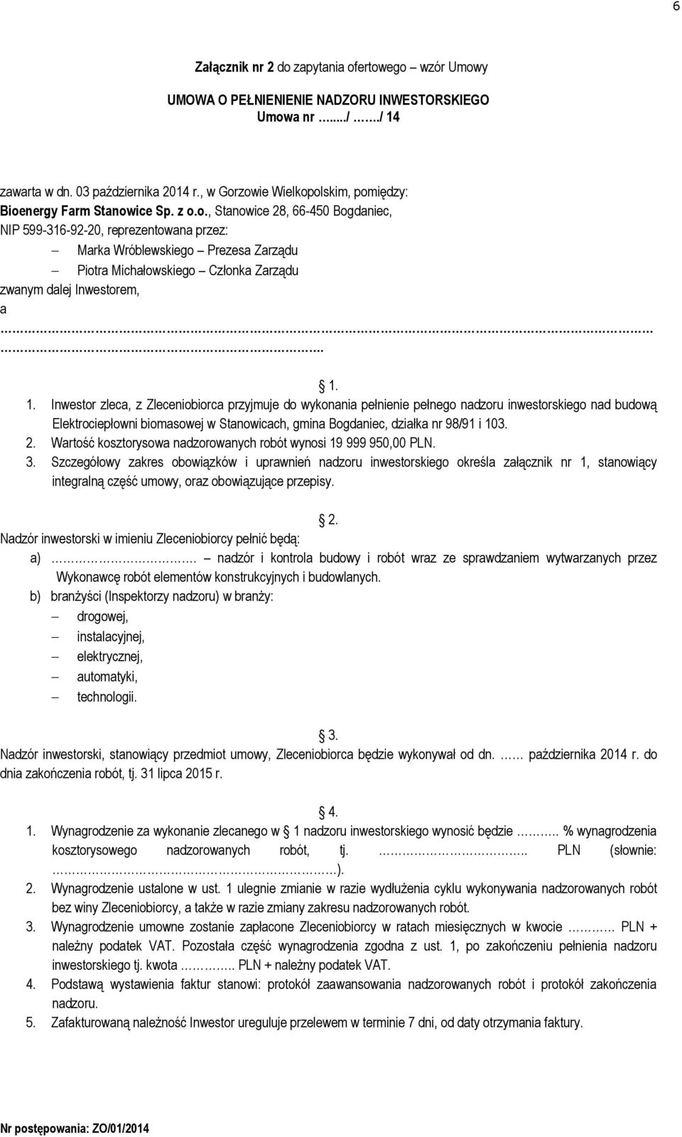 1. 1. Inwestor zleca, z Zleceniobiorca przyjmuje do wykonania pełnienie pełnego nadzoru inwestorskiego nad budową Elektrociepłowni biomasowej w Stanowicach, gmina Bogdaniec, działka nr 98/91 i 103. 2.