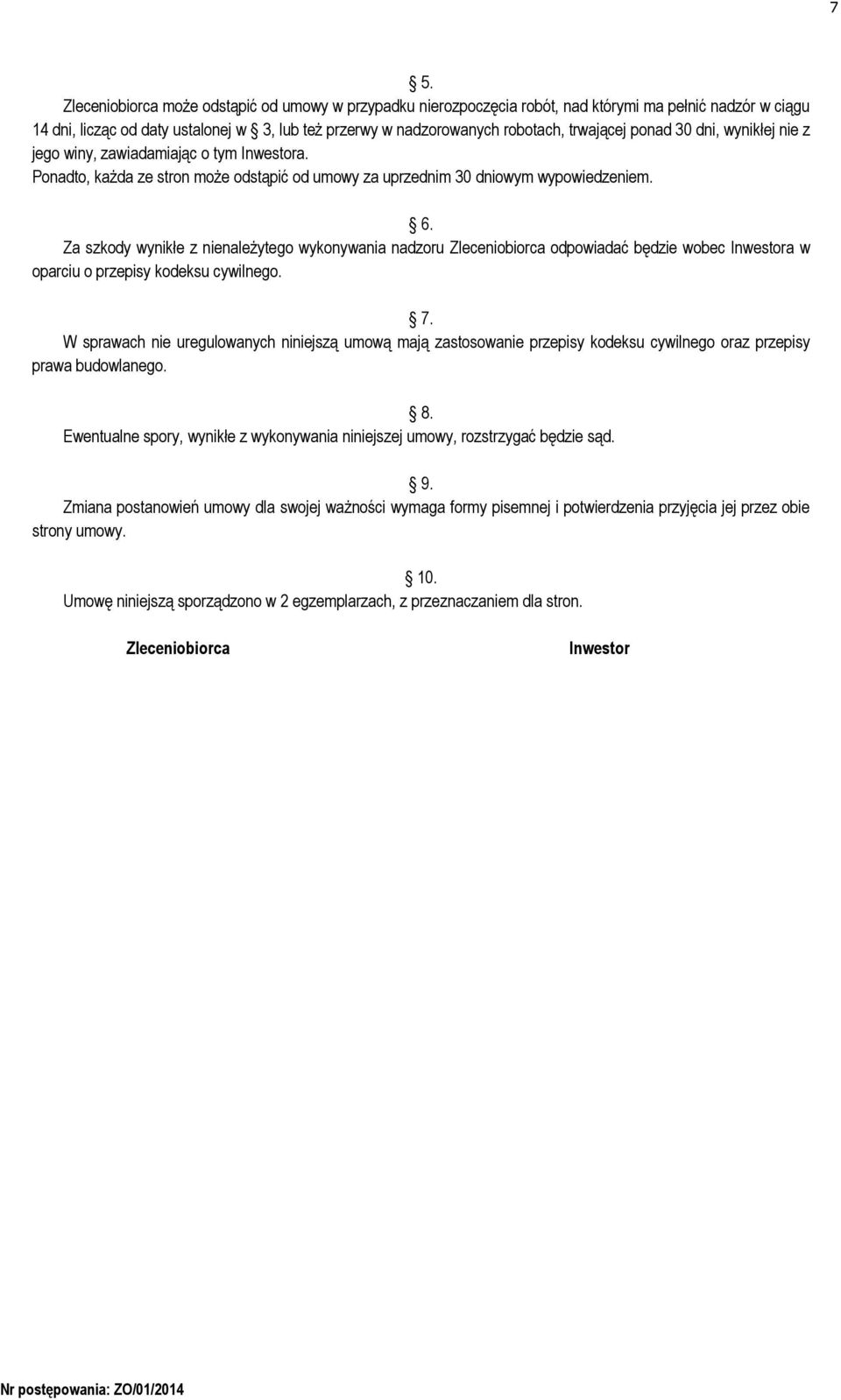 Za szkody wynikłe z nienależytego wykonywania nadzoru Zleceniobiorca odpowiadać będzie wobec Inwestora w oparciu o przepisy kodeksu cywilnego. 7.