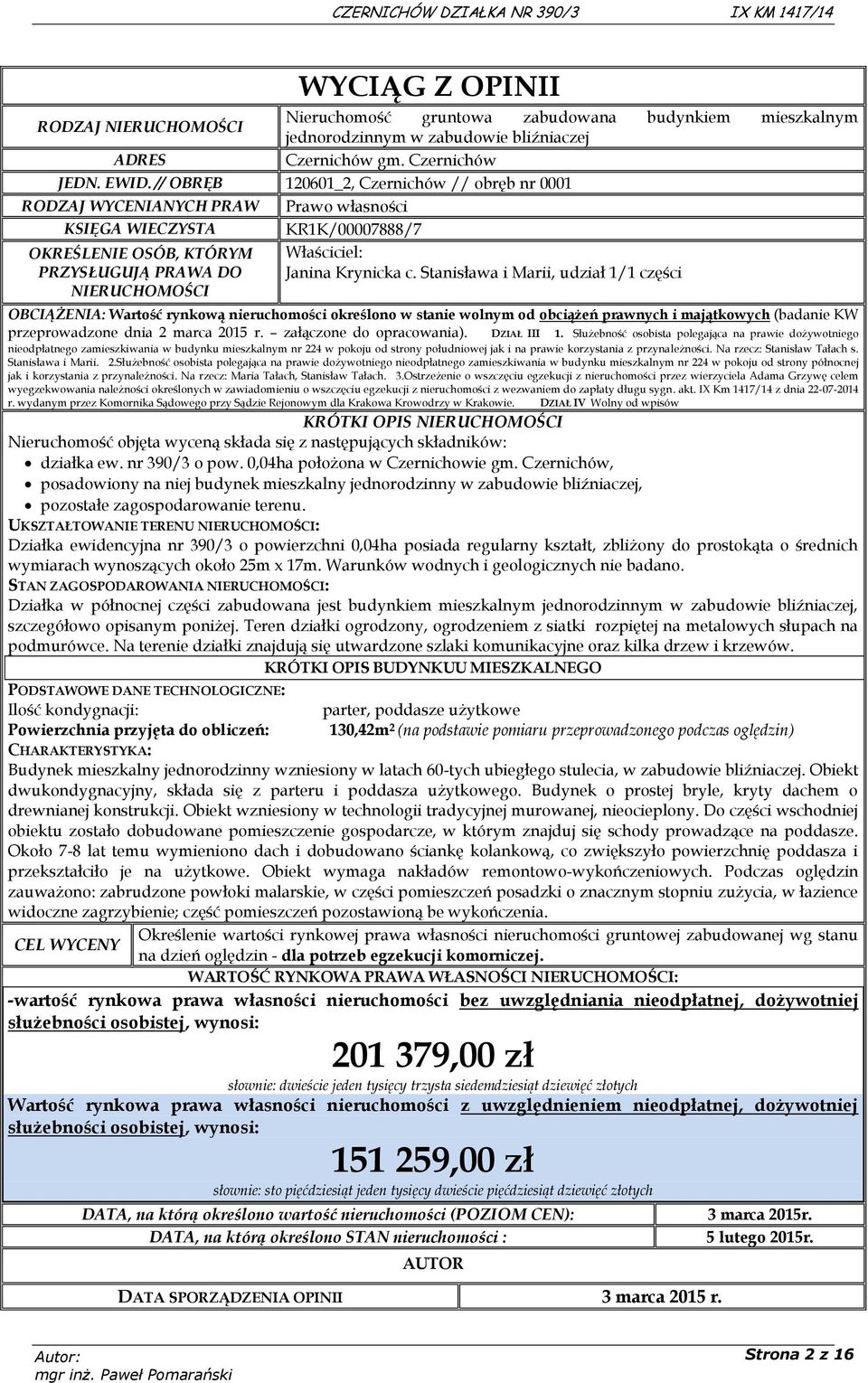 Krynicka c. Stanisława i Marii, udział 1/1 części OBCIĄŻENIA: Wartość rynkową nieruchomości określono w stanie wolnym od obciążeń prawnych i majątkowych (badanie KW przeprowadzone dnia 2 marca 2015 r.