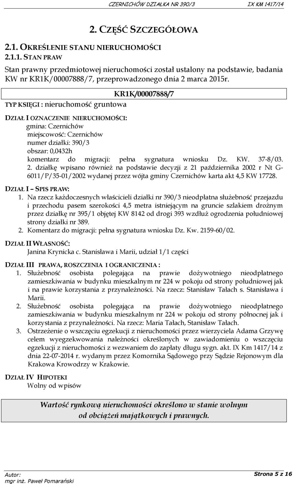 sygnatura wniosku Dz. KW. 37-8/03. 2. działkę wpisano również na podstawie decyzji z 21 października 2002 r Nt G- 6011/P/35-01/2002 wydanej przez wójta gminy Czernichów karta akt 4,5 KW 17728.