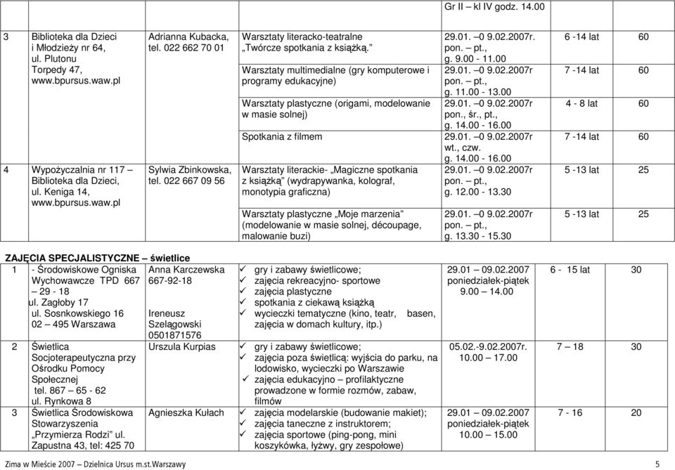 Warsztaty multimedialne (gry komputerowe i programy edukacyjne) (origami, modelowanie w masie solnej) Spotkania z filmem Warsztaty literackie- Magiczne spotkania z ksiąŝką (wydrapywanka, kolograf,