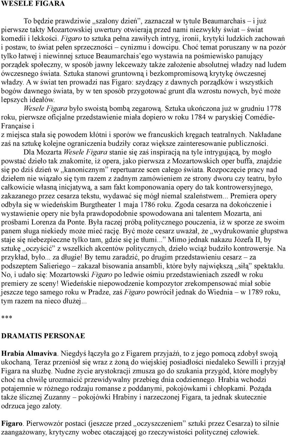 Choć temat poruszany w na pozór tylko łatwej i niewinnej sztuce Beaumarchais ego wystawia na pośmiewisko panujący porządek społeczny, w sposób jawny lekceważy także założenie absolutnej władzy nad