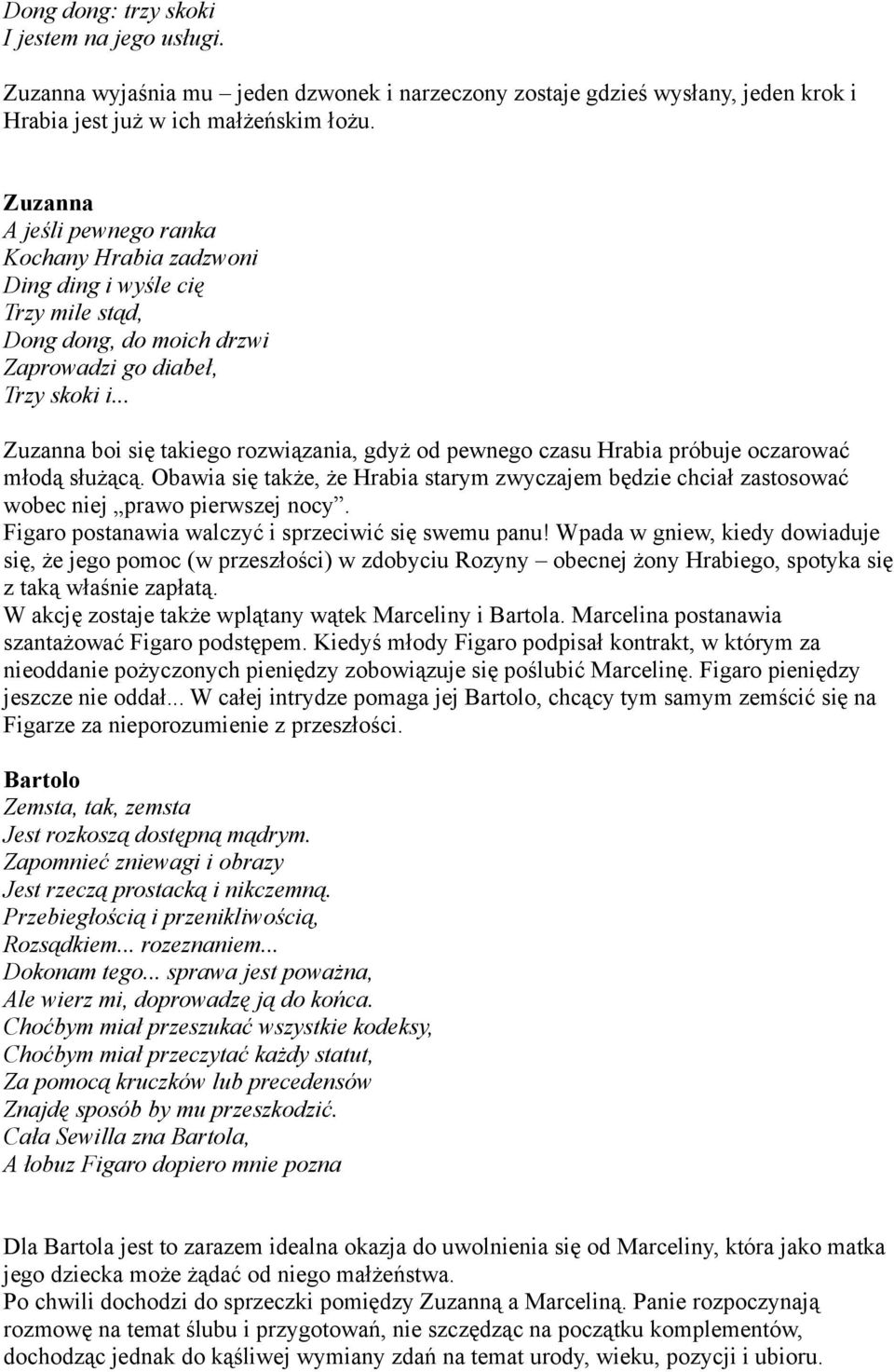 .. boi się takiego rozwiązania, gdyż od pewnego czasu próbuje oczarować młodą służącą. Obawia się także, że starym zwyczajem będzie chciał zastosować wobec niej prawo pierwszej nocy.