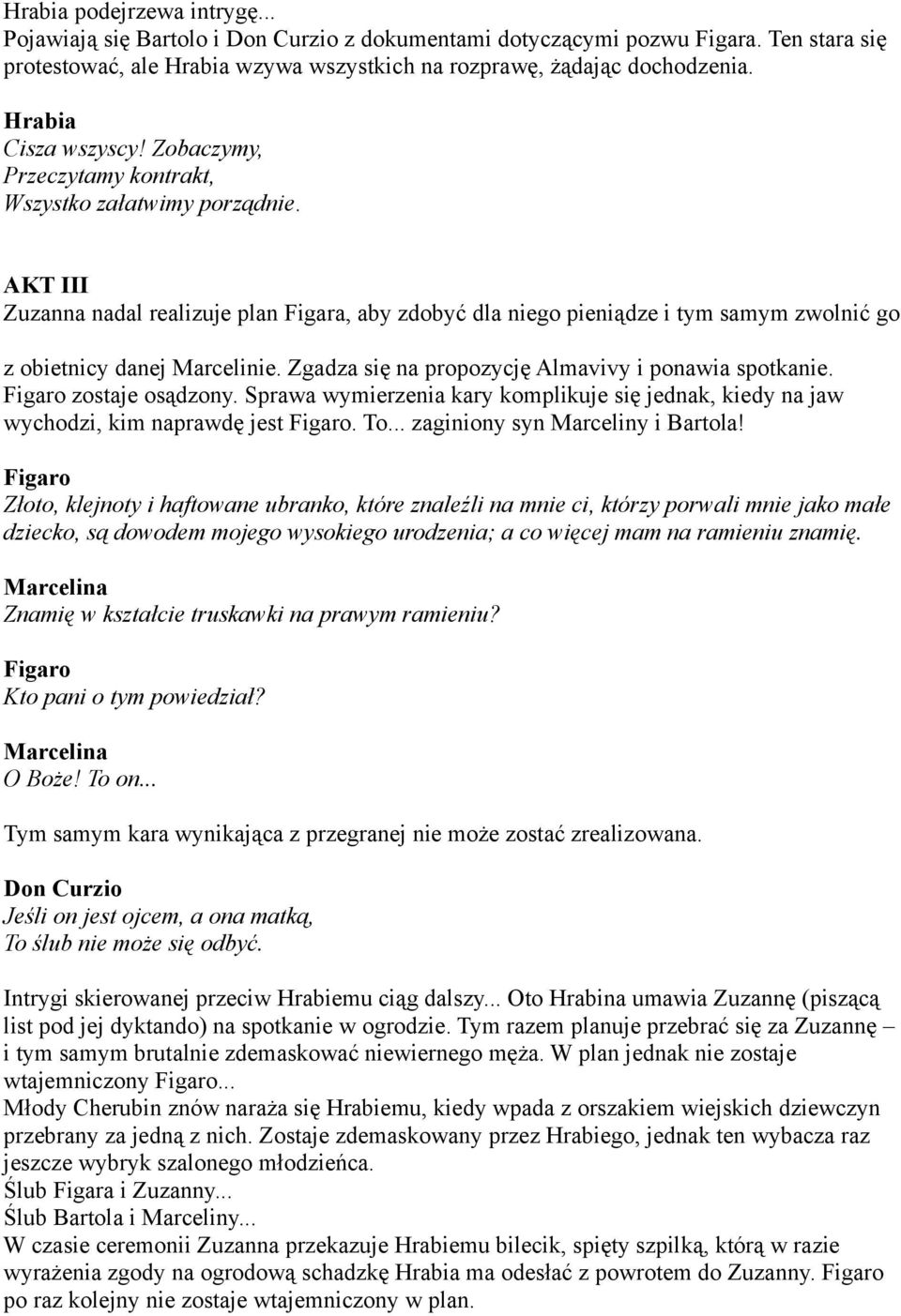 Zgadza się na propozycję Almavivy i ponawia spotkanie. zostaje osądzony. Sprawa wymierzenia kary komplikuje się jednak, kiedy na jaw wychodzi, kim naprawdę jest. To... zaginiony syn Marceliny i Bartola!