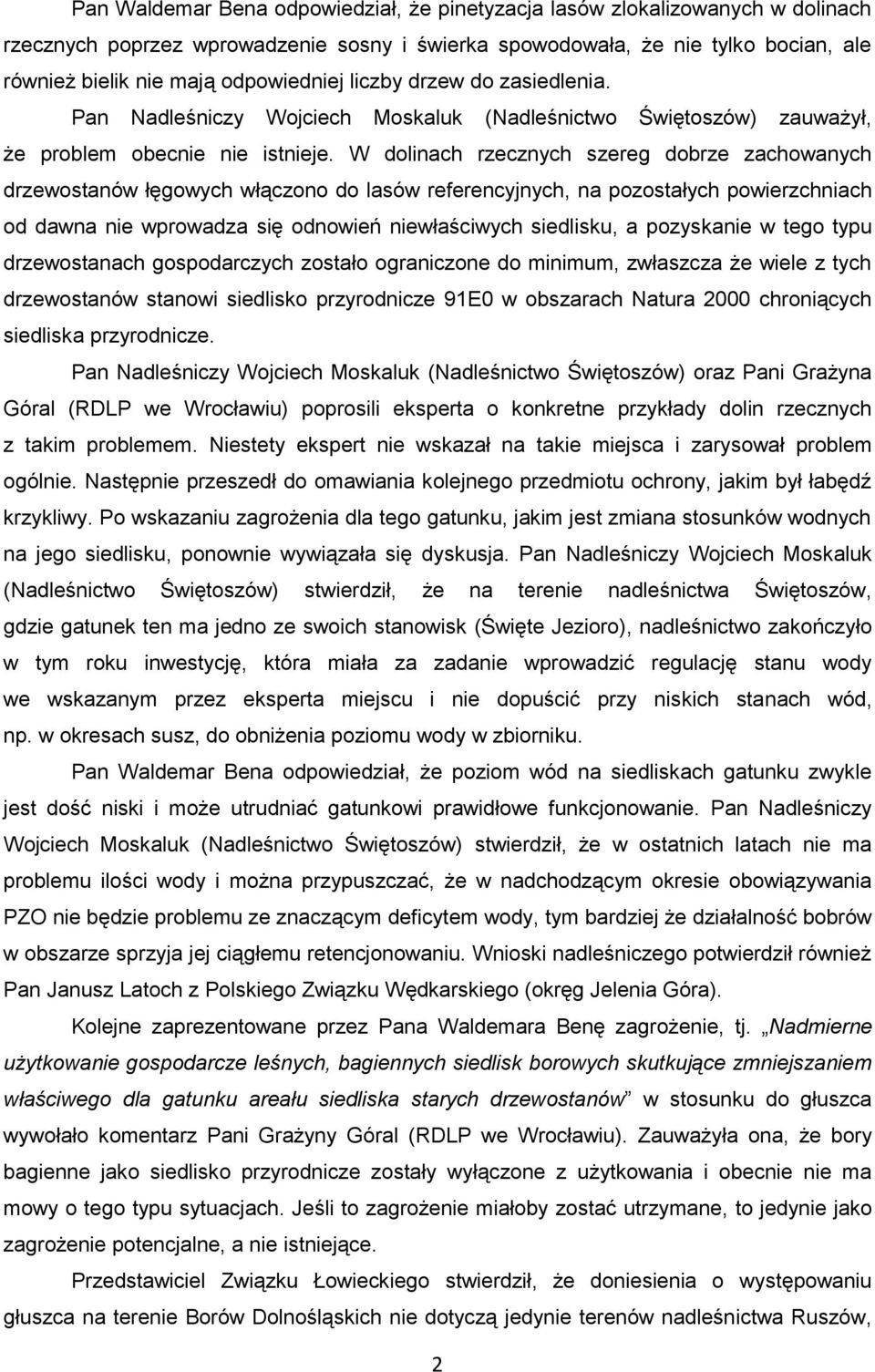 W dolinach rzecznych szereg dobrze zachowanych drzewostanów łęgowych włączono do lasów referencyjnych, na pozostałych powierzchniach od dawna nie wprowadza się odnowień niewłaściwych siedlisku, a