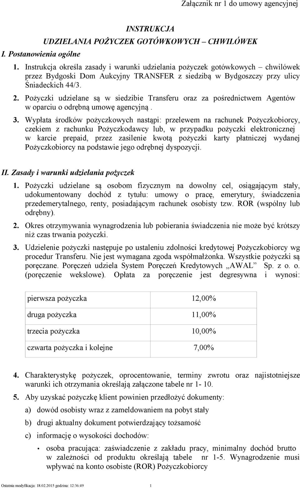 Pożyczki udzielane są w siedzibie Transferu oraz za pośrednictwem Agentów w oparciu o odrębną umowę agencyjną. 3.