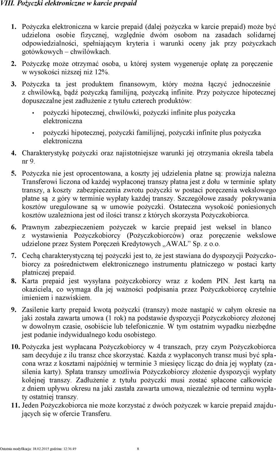 warunki oceny jak przy pożyczkach gotówkowych chwilówkach. 2. Pożyczkę może otrzymać osoba, u której system wygeneruje opłatę za poręczenie w wysokości niższej niż 12%. 3.
