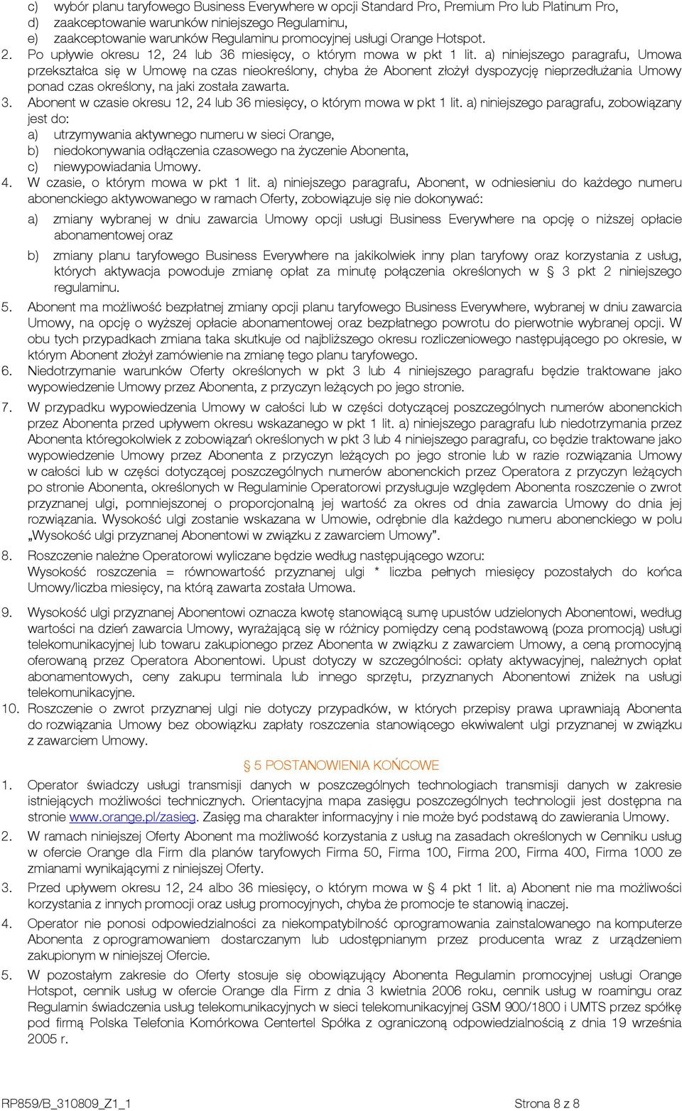 a) niniejszego paragrafu, Umowa przekształca się w Umowę na czas nieokreślony, chyba że Abonent złożył dyspozycję nieprzedłużania Umowy ponad czas określony, na jaki została zawarta. 3.