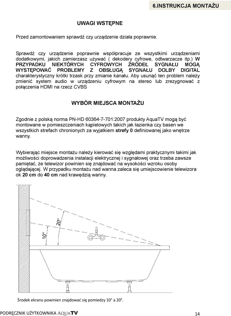 ) W PRZYPADKU NIEKTÓRYCH CYFROWYCH ŻRÓDEŁ SYGNAŁU MOGĄ WYSTĘPOWAĆ PROBLEMY Z OBSŁUGĄ SYGNAŁU DOLBY DIGITAL charakterystyczny krótki trzask przy zmianie kanału.