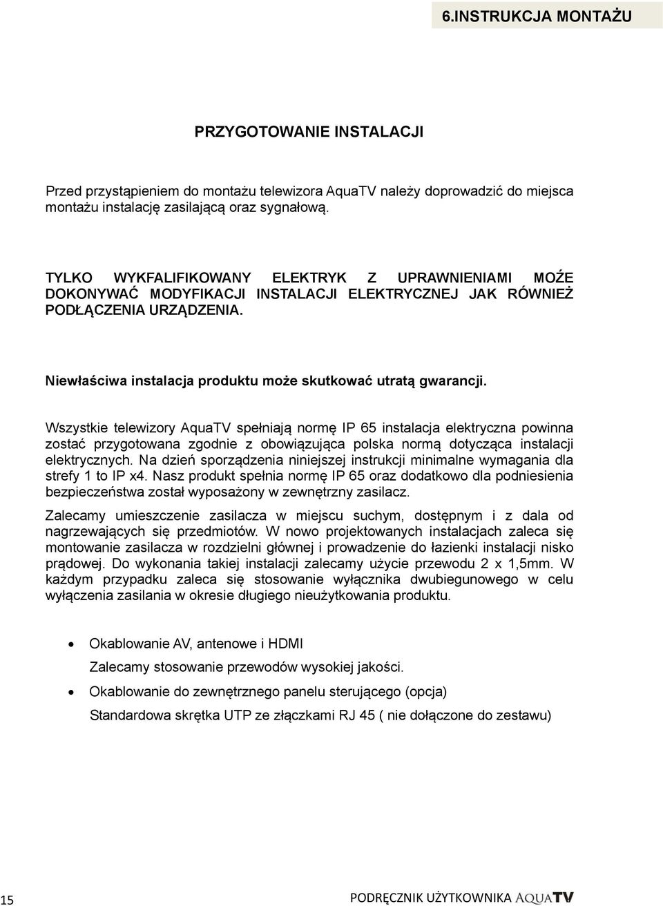 Wszystkie telewizory AquaTV spełniają normę IP 65 instalacja elektryczna powinna zostać przygotowana zgodnie z obowiązująca polska normą dotycząca instalacji elektrycznych.