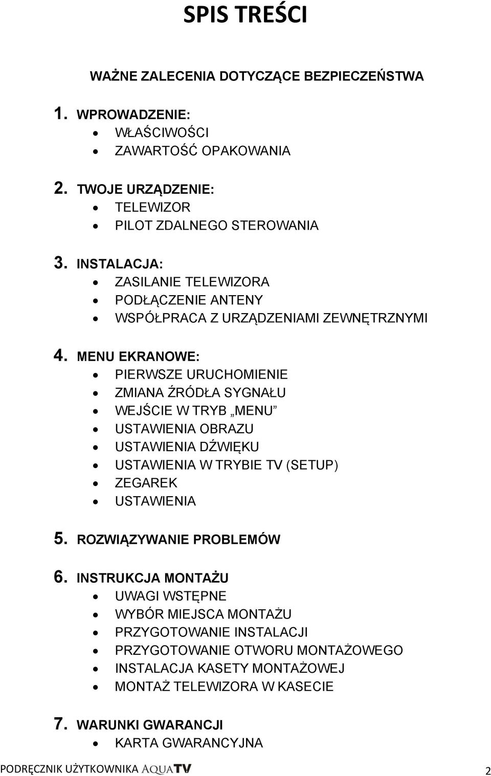 MENU EKRANOWE: PIERWSZE URUCHOMIENIE ZMIANA ŹRÓDŁA SYGNAŁU WEJŚCIE W TRYB MENU USTAWIENIA OBRAZU USTAWIENIA DŹWIĘKU USTAWIENIA W TRYBIE TV (SETUP) ZEGAREK USTAWIENIA 5.