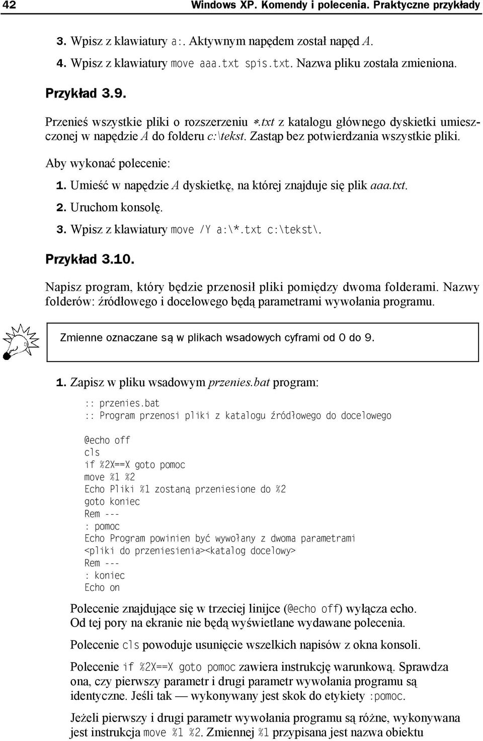 Aby wykonać polecenie: 1. Umieść w napędzie A dyskietkę, na której znajduje się plik aaa.txt. 2. Uruchom konsolę. 3. Wpisz z klawiatury move /Y a:\*.txt c:\tekst\. Przykład 3.10.