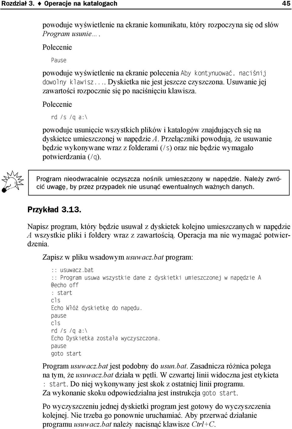 Usuwanie jej zawartości rozpocznie się po naciśnięciu klawisza. Polecenie rd /s /q a:\ powoduje usunięcie wszystkich plików i katalogów znajdujących się na dyskietce umieszczonej w napędzie A.