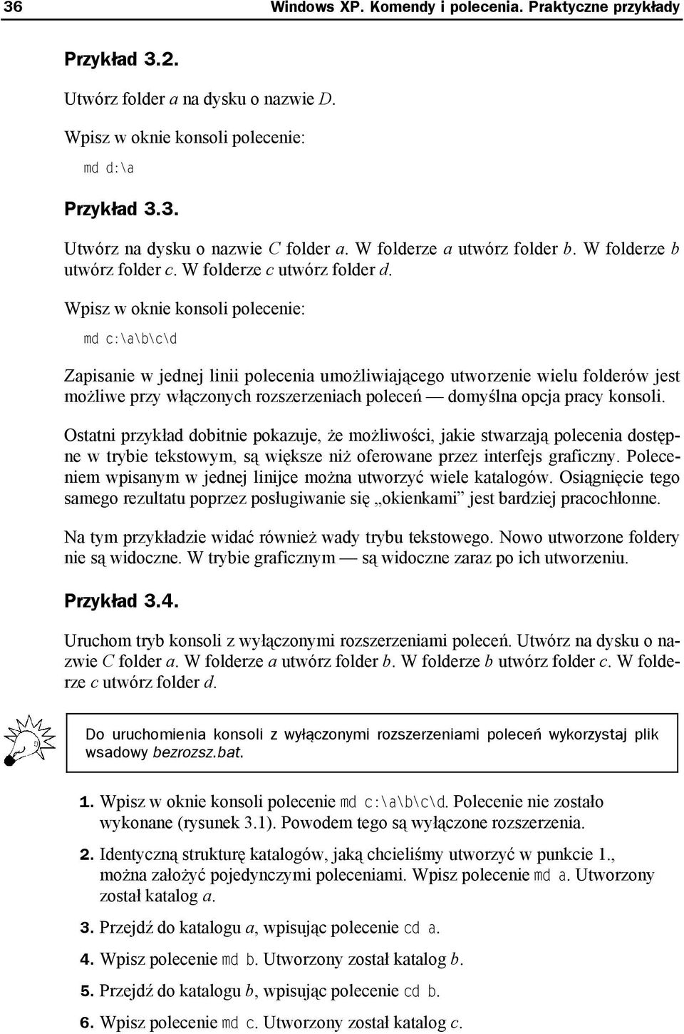 Wpisz w oknie konsoli polecenie: md c:\a\b\c\d Zapisanie w jednej linii polecenia umożliwiającego utworzenie wielu folderów jest możliwe przy włączonych rozszerzeniach poleceń domyślna opcja pracy