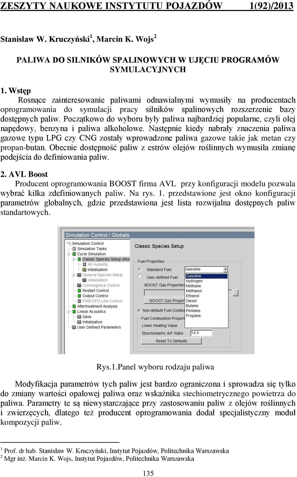 Początkowo do wyboru były paliwa najbardziej popularne, czyli olej napędowy, benzyna i paliwa alkoholowe.