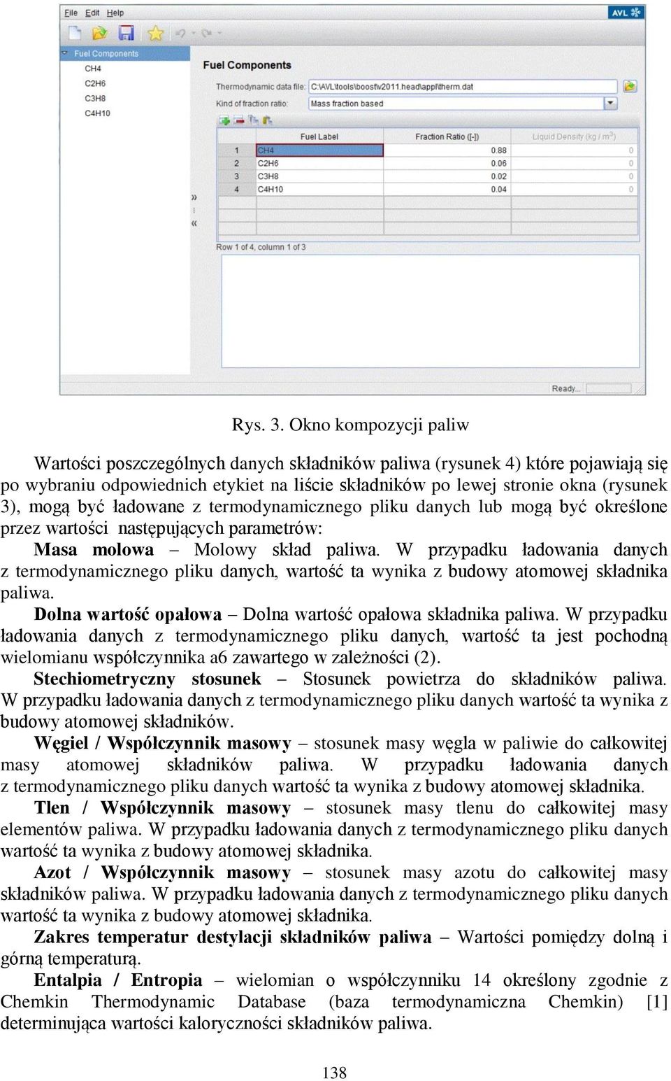 być ładowane z termodynamicznego pliku danych lub mogą być określone przez wartości następujących parametrów: Masa molowa Molowy skład paliwa.