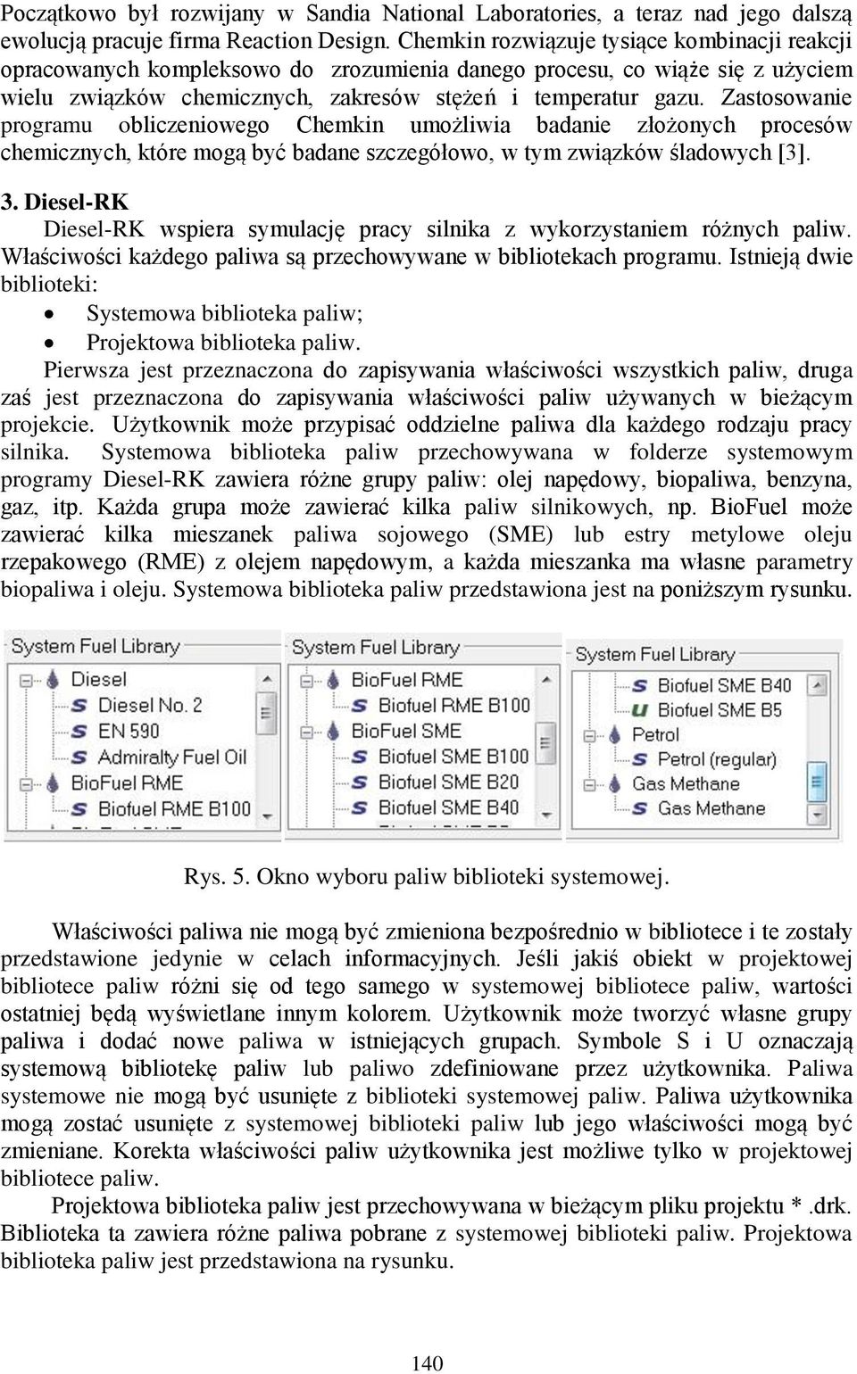 Zastosowanie programu obliczeniowego Chemkin umożliwia badanie złożonych procesów chemicznych, które mogą być badane szczegółowo, w tym związków śladowych [3]. 3.