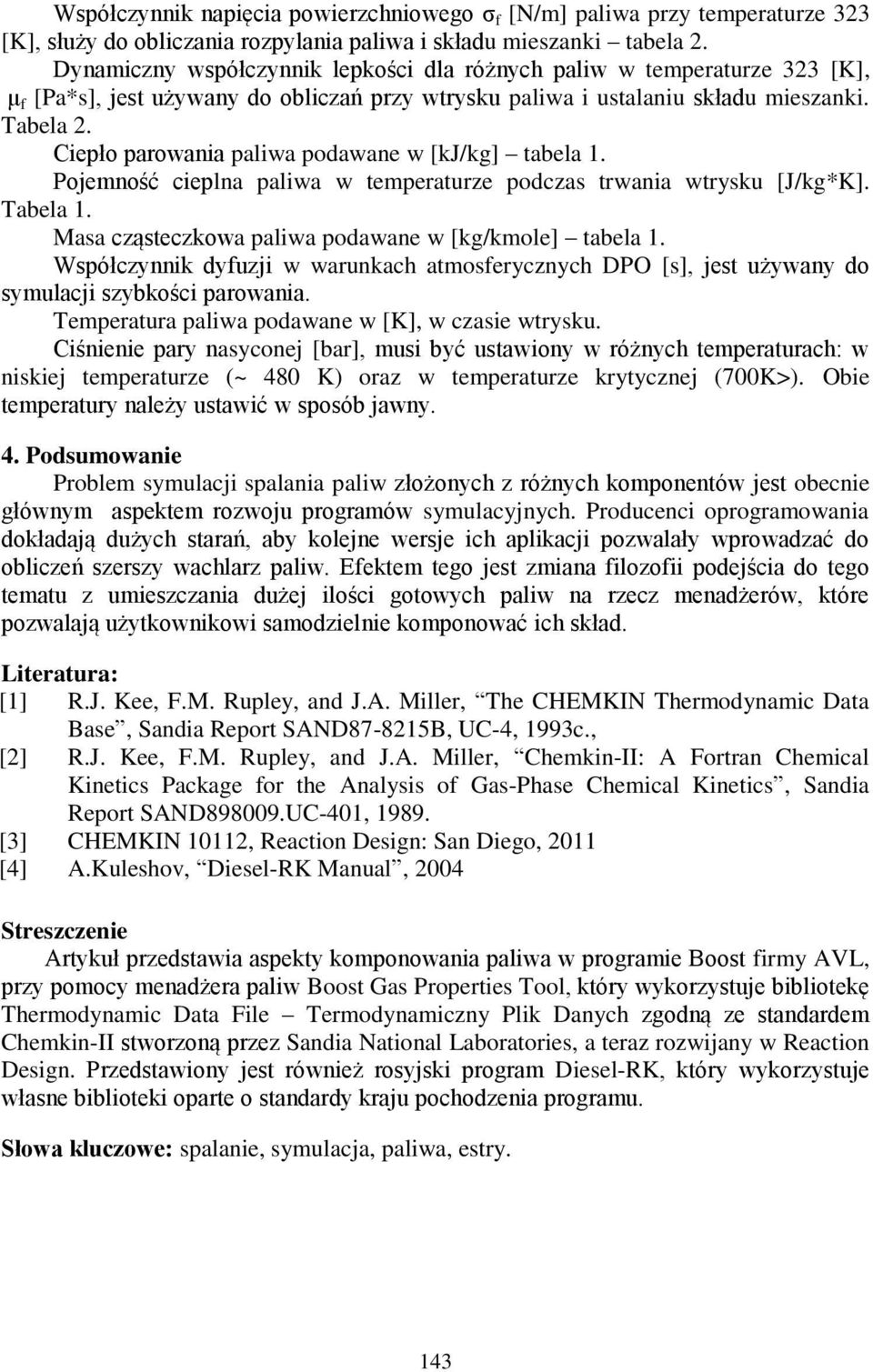 Ciepło parowania paliwa podawane w [kj/kg] tabela 1. Pojemność cieplna paliwa w temperaturze podczas trwania wtrysku [J/kg*K]. Tabela 1. Masa cząsteczkowa paliwa podawane w [kg/kmole] tabela 1.