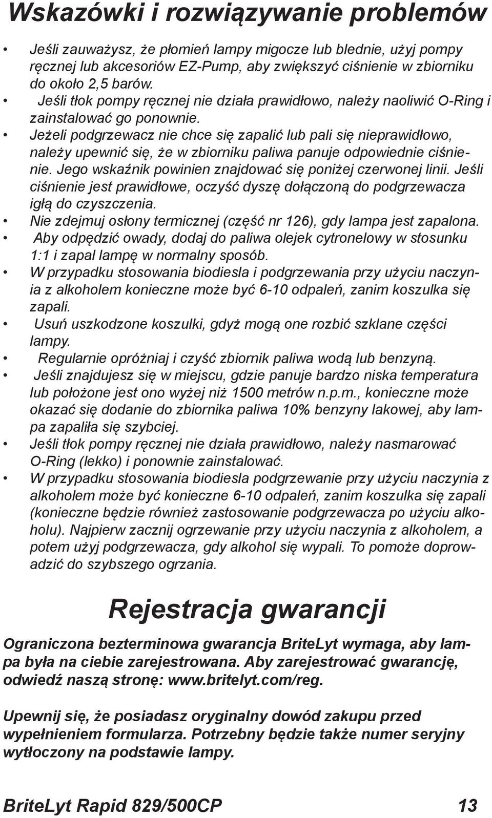 Jeżeli podgrzewacz nie chce się zapalić lub pali się nieprawidłowo, należy upewnić się, że w zbiorniku paliwa panuje odpowiednie ciśnienie.
