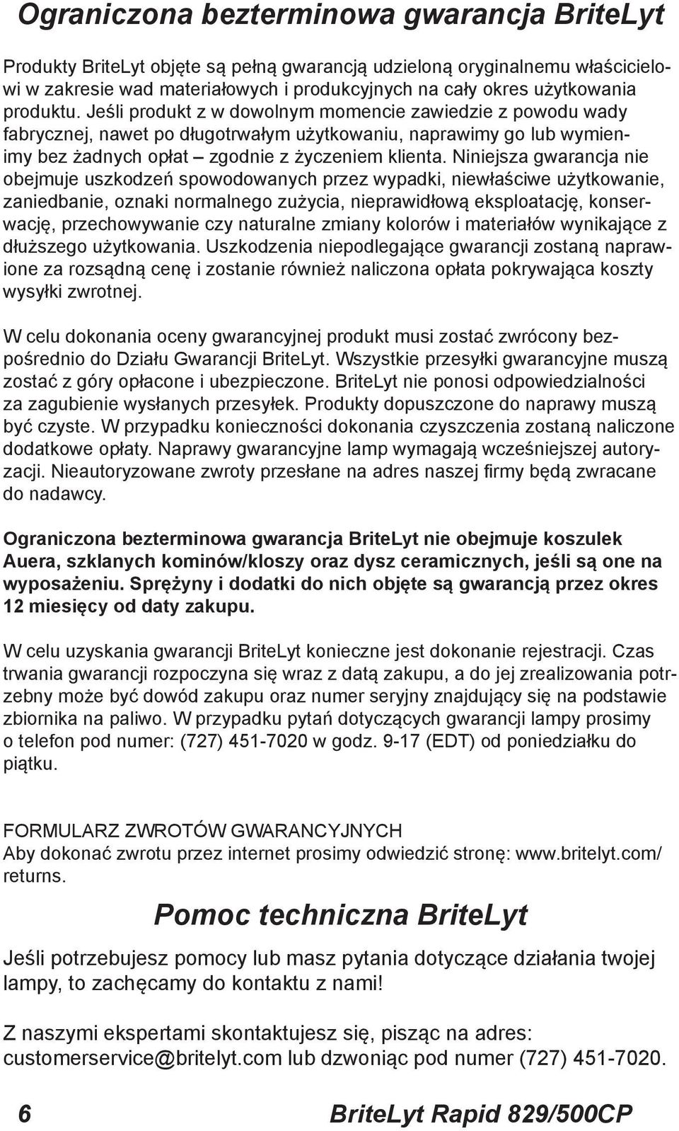 Niniejsza gwarancja nie obejmuje uszkodzeń spowodowanych przez wypadki, niewłaściwe użytkowanie, zaniedbanie, oznaki normalnego zużycia, nieprawidłową eksploatację, konserwację, przechowywanie czy