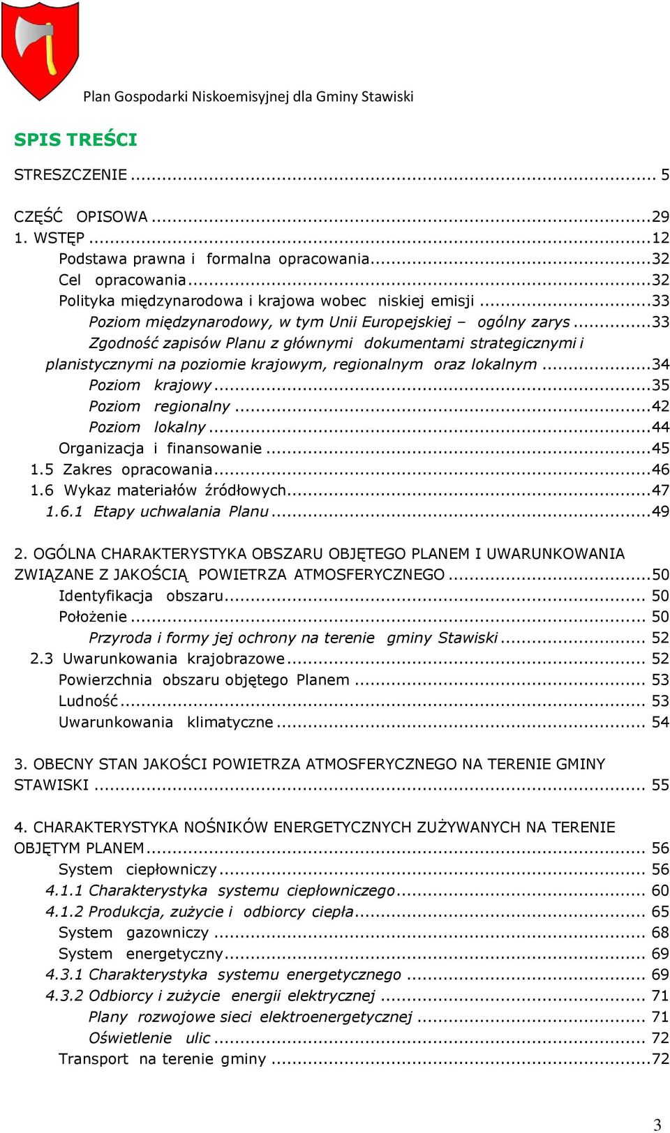 ..34 Poziom krajowy...35 Poziom regionalny...42 Poziom lokalny...44 Organizacja i finansowanie...45 1.5 Zakres opracowania...46 1.6 Wykaz materiałów źródłowych...47 1.6.1 Etapy uchwalania Planu...49 2.