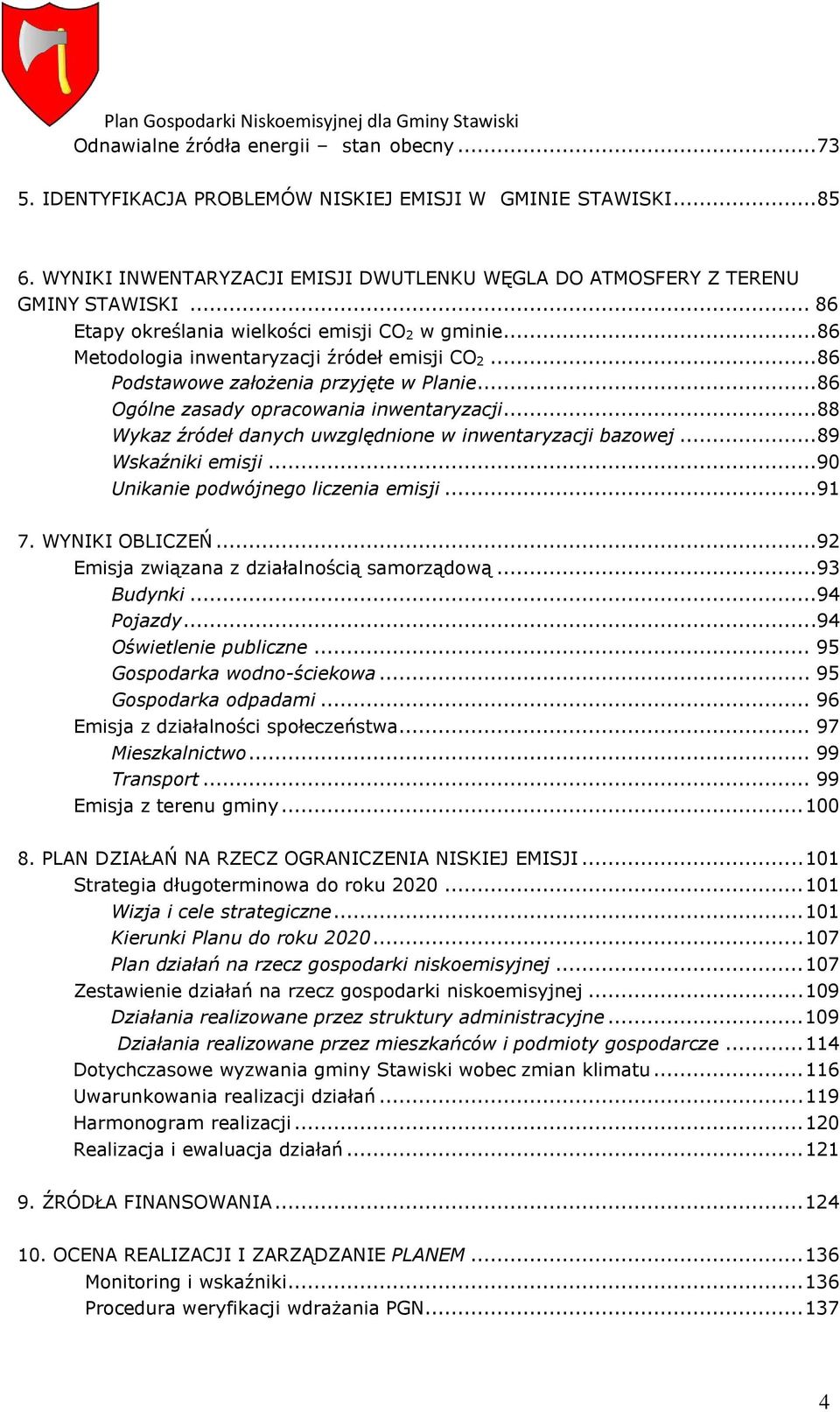 ..88 Wykaz źródeł danych uwzględnione w inwentaryzacji bazowej...89 Wskaźniki emisji...90 Unikanie podwójnego liczenia emisji...91 7. WYNIKI OBLICZEŃ...92 związana z działalnością samorządową.