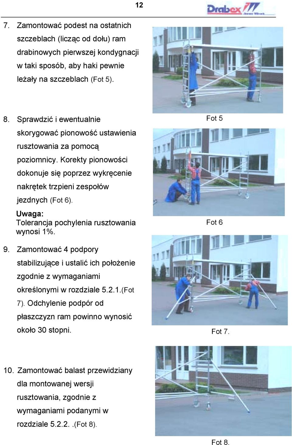 Uwaga: Tolerancja pochylenia rusztowania wynosi 1%. 9. Zamontować 4 podpory stabilizujące i ustalić ich położenie zgodnie z wymaganiami określonymi w rozdziale 5.2.1.(Fot 7).