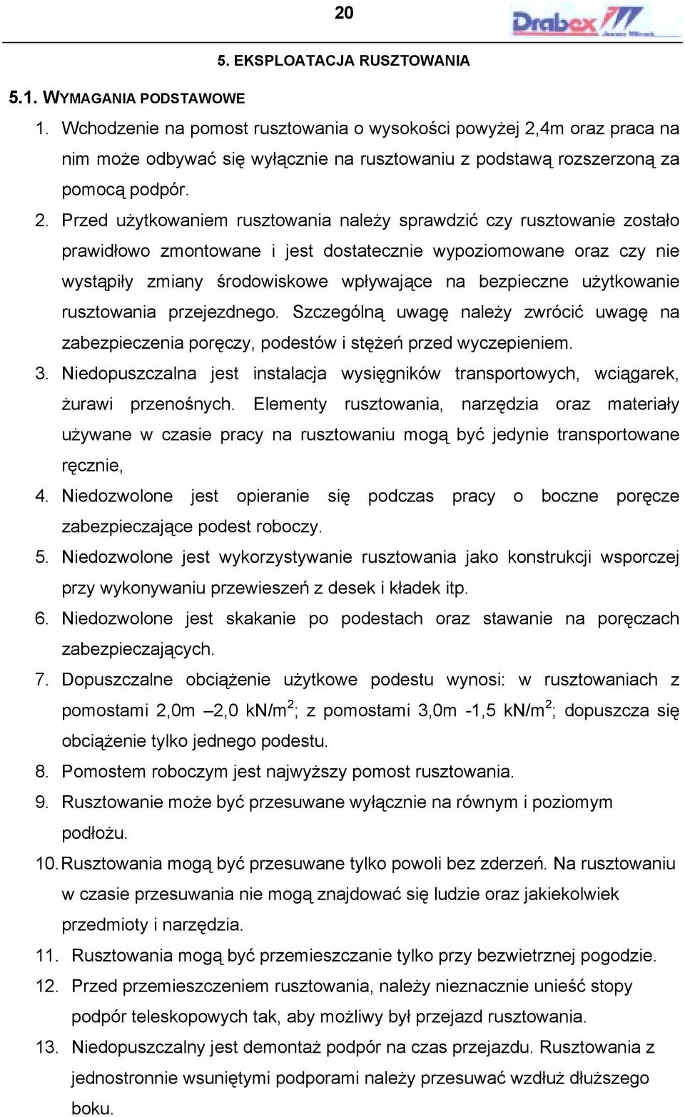 4m oraz praca na nim może odbywać się wyłącznie na rusztowaniu z podstawą rozszerzoną za pomocą podpór. 2.