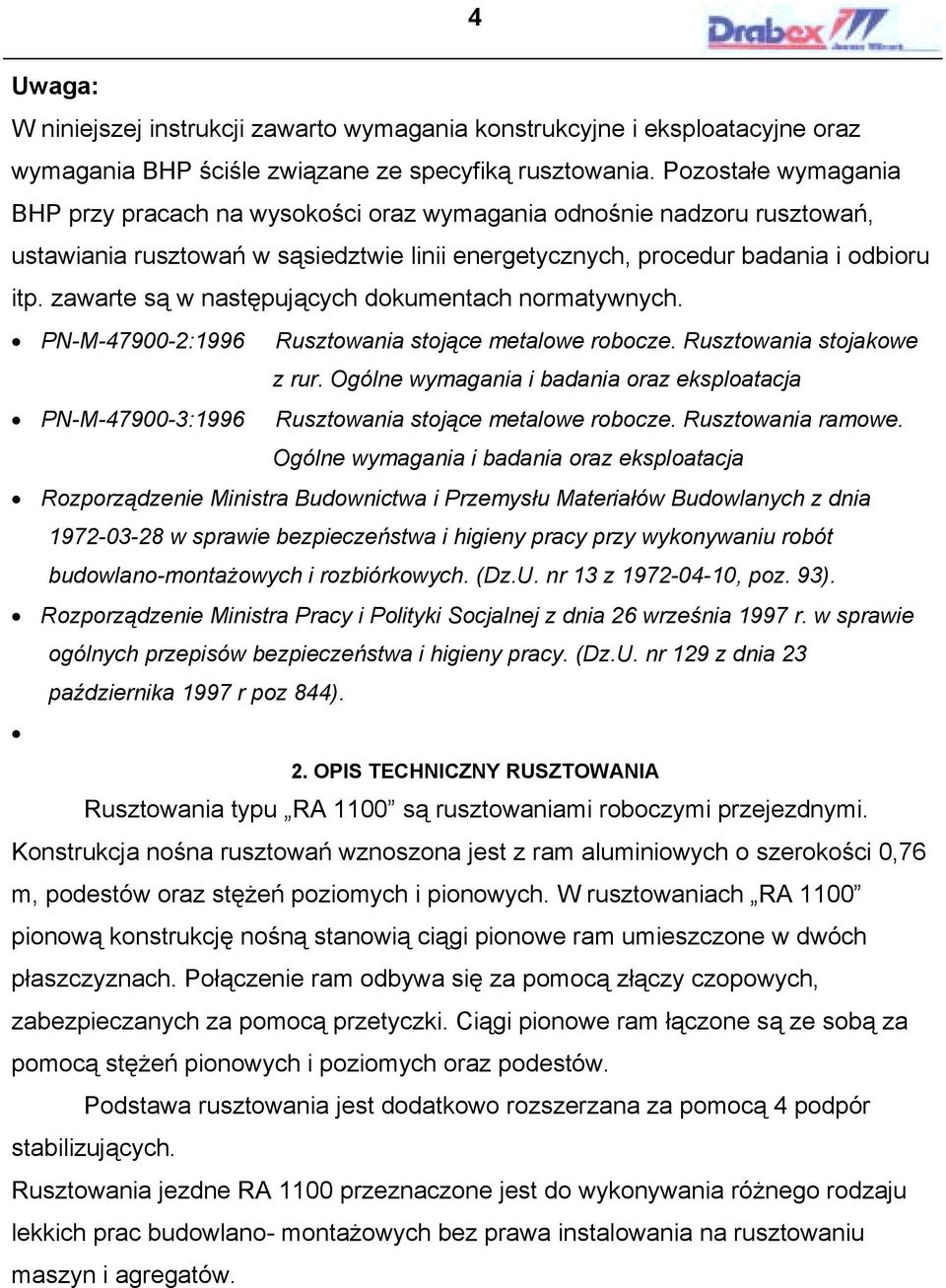 zawarte są w następujących dokumentach normatywnych. PN-M-47900-2:1996 Rusztowania stojące metalowe robocze. Rusztowania stojakowe z rur.