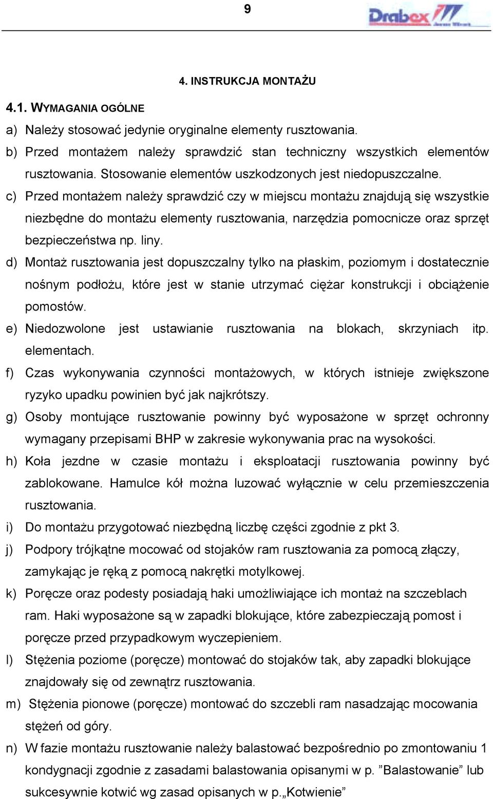 c) Przed montażem należy sprawdzić czy w miejscu montażu znajdują się wszystkie niezbędne do montażu elementy rusztowania, narzędzia pomocnicze oraz sprzęt bezpieczeństwa np. liny.