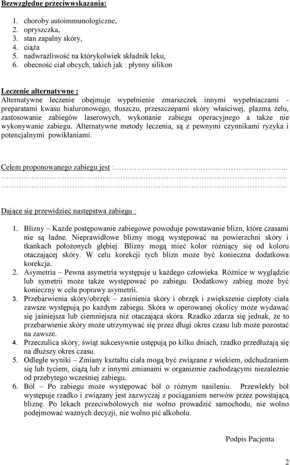 przeszczepami skóry właściwej, plazma żelu, zastosowanie zabiegów laserowych, wykonanie zabiegu operacyjnego a także nie wykonywanie zabiegu.