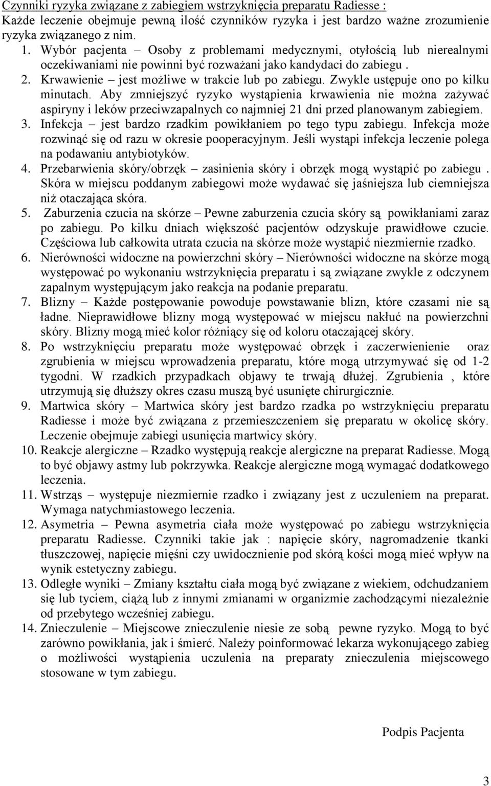 Zwykle ustępuje ono po kilku minutach. Aby zmniejszyć ryzyko wystąpienia krwawienia nie można zażywać aspiryny i leków przeciwzapalnych co najmniej 21 dni przed planowanym zabiegiem. 3.