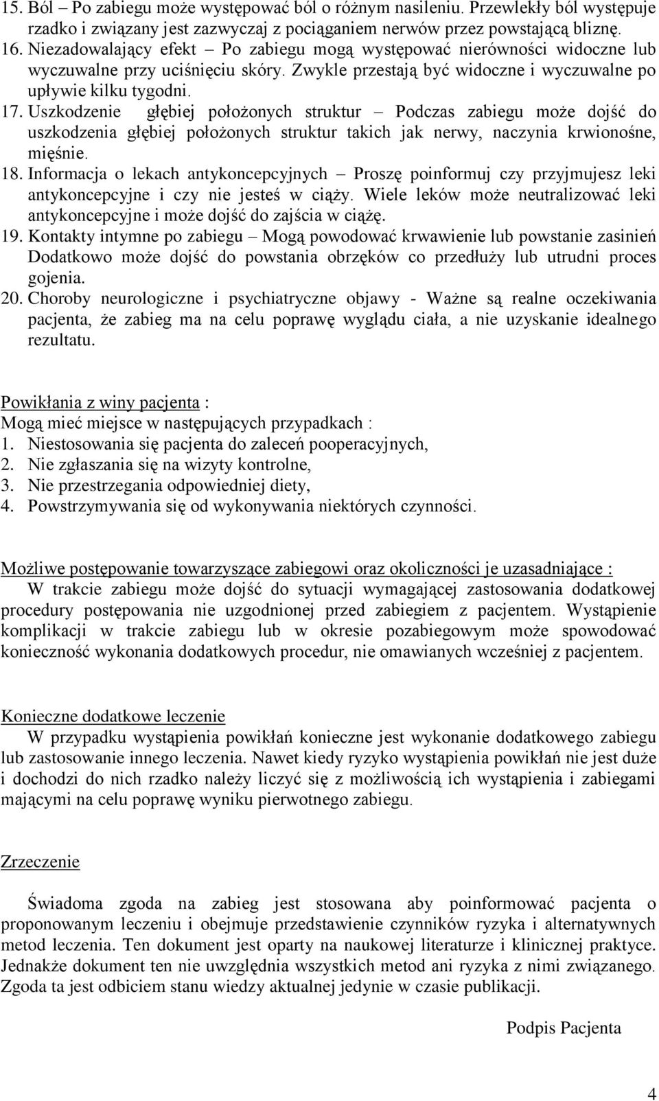 Uszkodzenie głębiej położonych struktur Podczas zabiegu może dojść do uszkodzenia głębiej położonych struktur takich jak nerwy, naczynia krwionośne, mięśnie. 18.