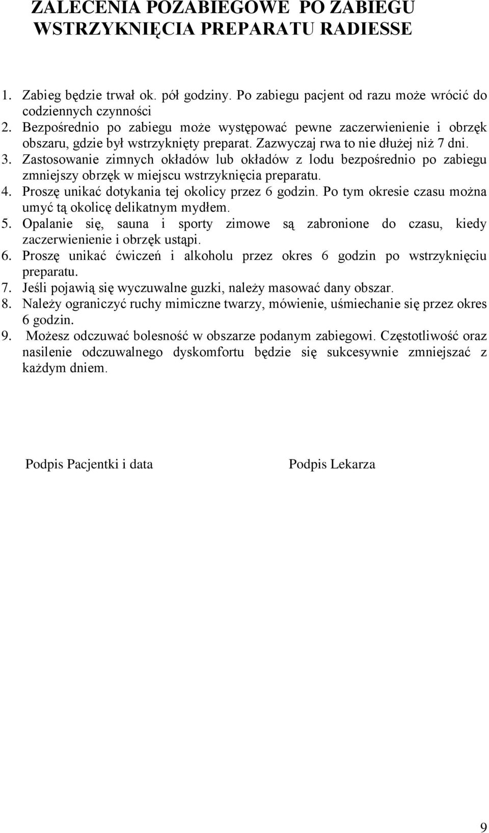 Zastosowanie zimnych okładów lub okładów z lodu bezpośrednio po zabiegu zmniejszy obrzęk w miejscu wstrzyknięcia preparatu. 4. Proszę unikać dotykania tej okolicy przez 6 godzin.