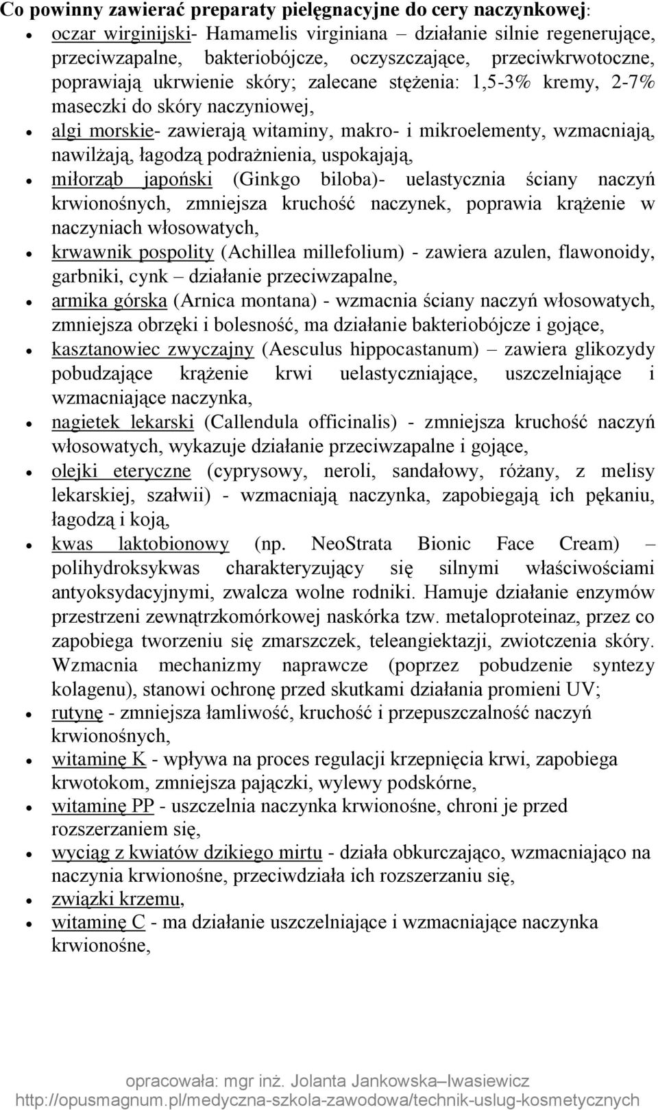 łagodzą podrażnienia, uspokajają, miłorząb japoński (Ginkgo biloba)- uelastycznia ściany naczyń krwionośnych, zmniejsza kruchość naczynek, poprawia krążenie w naczyniach włosowatych, krwawnik