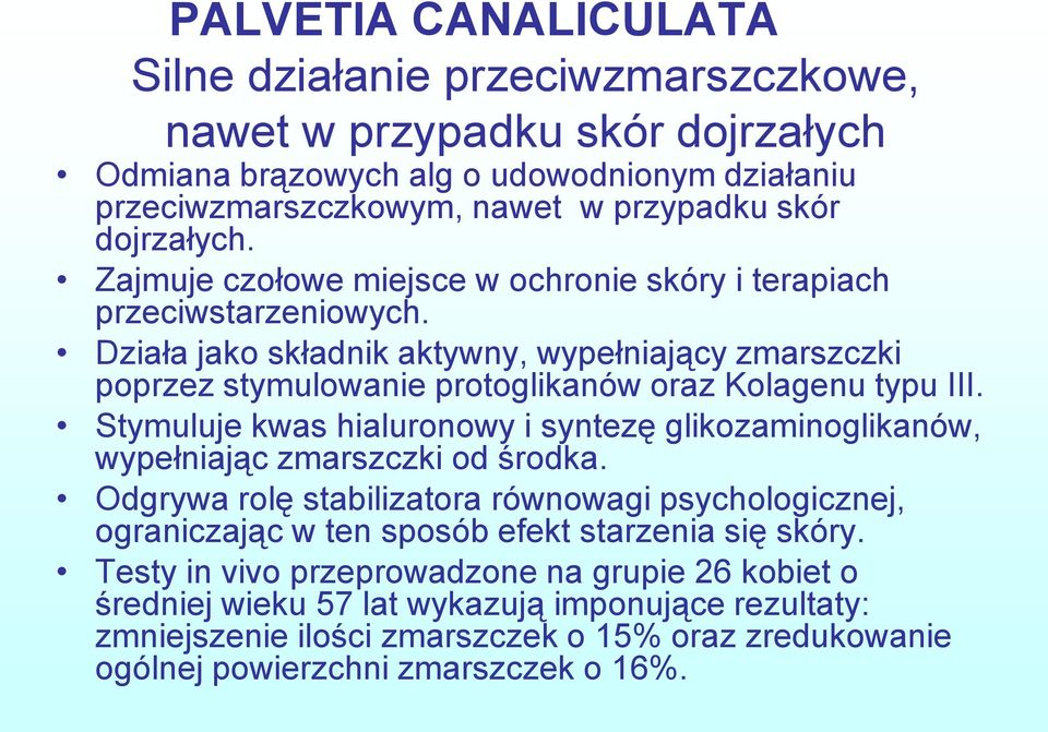 Działa jako składnik aktywny, wypełniający zmarszczki poprzez stymulowanie protoglikanów oraz Kolagenu typu III.