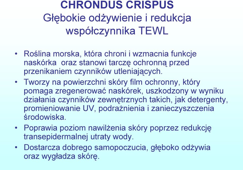 Tworzy na powierzchni skóry film ochronny, który pomaga zregenerować naskórek, uszkodzony w wyniku działania czynników zewnętrznych takich,