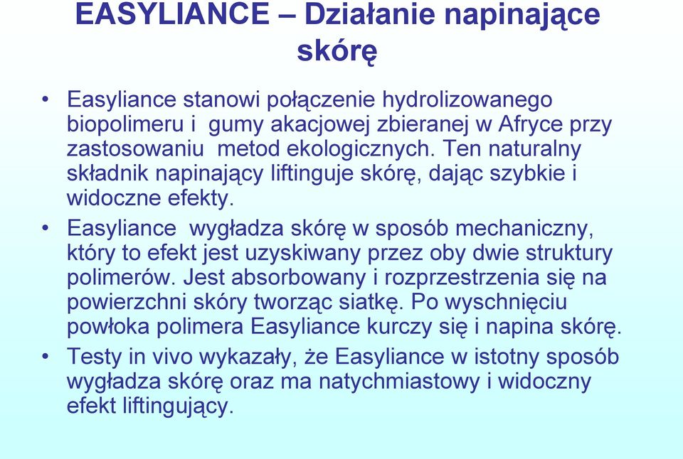 Easyliance wygładza skórę w sposób mechaniczny, który to efekt jest uzyskiwany przez oby dwie struktury polimerów.