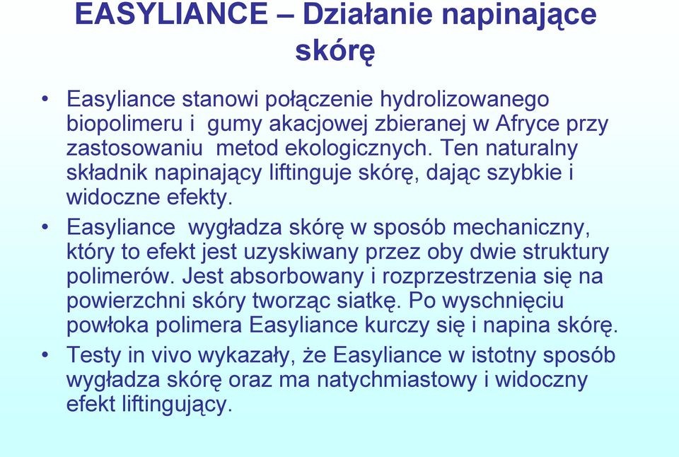 Easyliance wygładza skórę w sposób mechaniczny, który to efekt jest uzyskiwany przez oby dwie struktury polimerów.