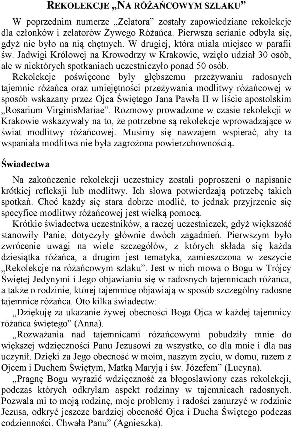 Rekolekcje poświęcone były głębszemu przeżywaniu radosnych tajemnic różańca oraz umiejętności przeżywania modlitwy różańcowej w sposób wskazany przez Ojca Świętego Jana Pawła II w liście apostolskim