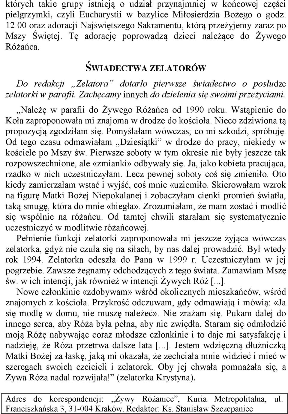 ŚWIADECTWA ZELATORÓW Do redakcji Zelatora dotarło pierwsze świadectwo o posłudze zelatorki w parafii. Zachęcamy innych do dzielenia się swoimi przeżyciami.