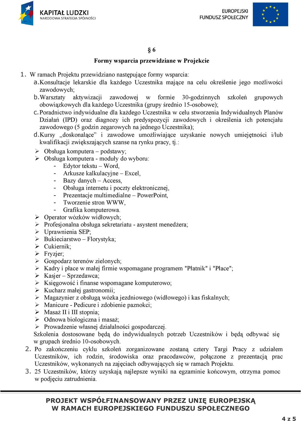 warsztaty aktywizacji zawodowej w formie 30-godzinnych szkoleń grupowych obowiązkowych dla każdego Uczestnika (grupy średnio 15-osobowe); c.