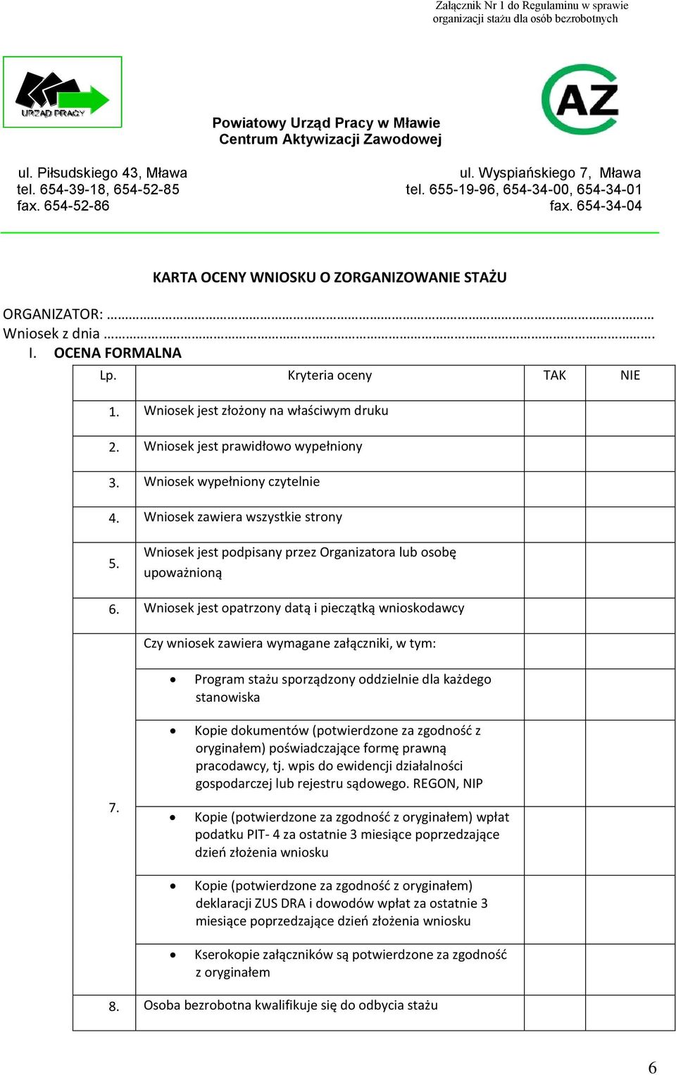 Kryteria oceny TAK NIE 1. Wniosek jest złożony na właściwym druku 2. Wniosek jest prawidłowo wypełniony 3. Wniosek wypełniony czytelnie 4. Wniosek zawiera wszystkie strony 5.