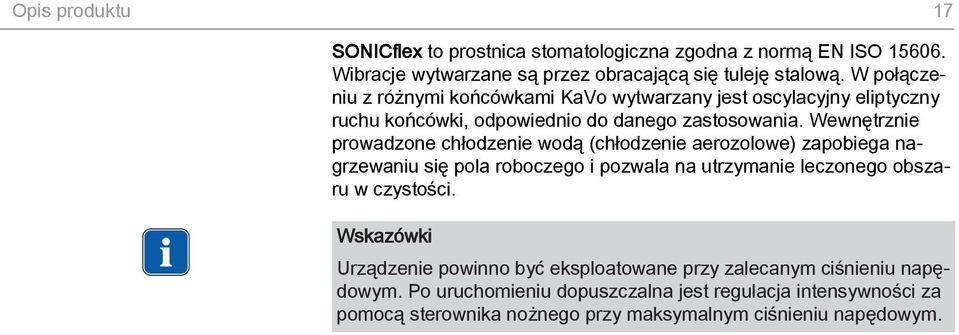 Wewnętrznie prowadzone chłodzenie wodą (chłodzenie aerozolowe) zapobiega nagrzewaniu się pola roboczego i pozwala na utrzymanie leczonego obszaru w czystości.