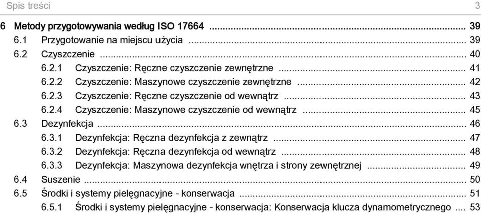 3 Dezynfekcja... 46 6.3.1 Dezynfekcja: Ręczna dezynfekcja z zewnątrz... 47 6.3.2 Dezynfekcja: Ręczna dezynfekcja od wewnątrz... 48 6.3.3 Dezynfekcja: Maszynowa dezynfekcja wnętrza i strony zewnętrznej.